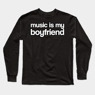 Music is my boyfriend Long Sleeve T-Shirt